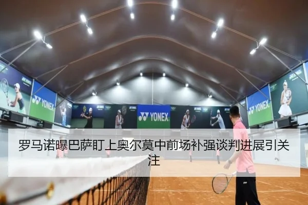 罗马诺曝巴萨盯上奥尔莫中前场补强谈判进展引关注